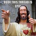 Click image for larger version

Name:	DUDE-THIS-THREAD-IS-EPIC.jpg
Views:	2
Size:	33.8 KB
ID:	504167
